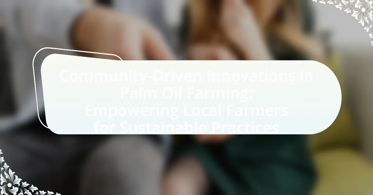 Community-Driven Innovations in Palm Oil Farming: Empowering Local Farmers for Sustainable Practices
