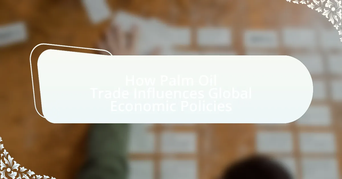 How Palm Oil Trade Influences Global Economic Policies