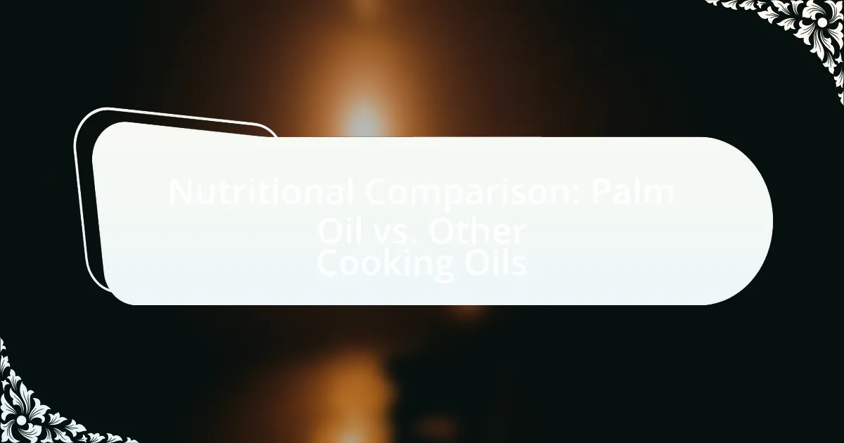 Nutritional Comparison: Palm Oil vs. Other Cooking Oils