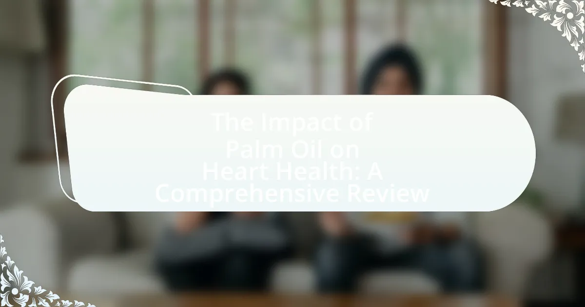 The Impact of Palm Oil on Heart Health: A Comprehensive Review