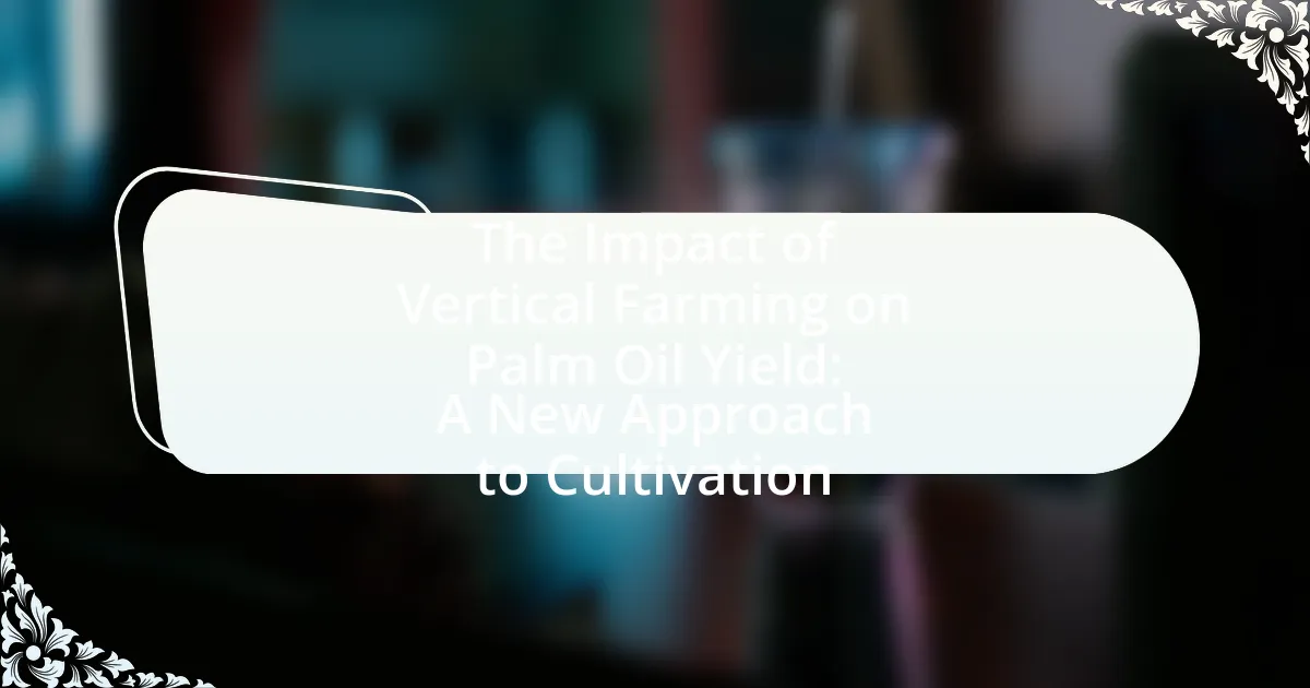 The Impact of Vertical Farming on Palm Oil Yield: A New Approach to Cultivation