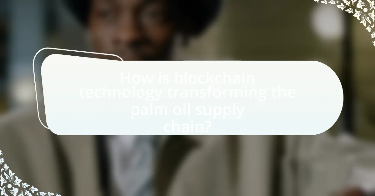 How is blockchain technology transforming the palm oil supply chain?
