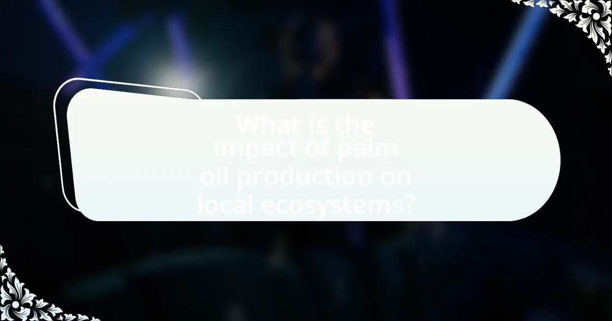 What is the impact of palm oil production on local ecosystems?