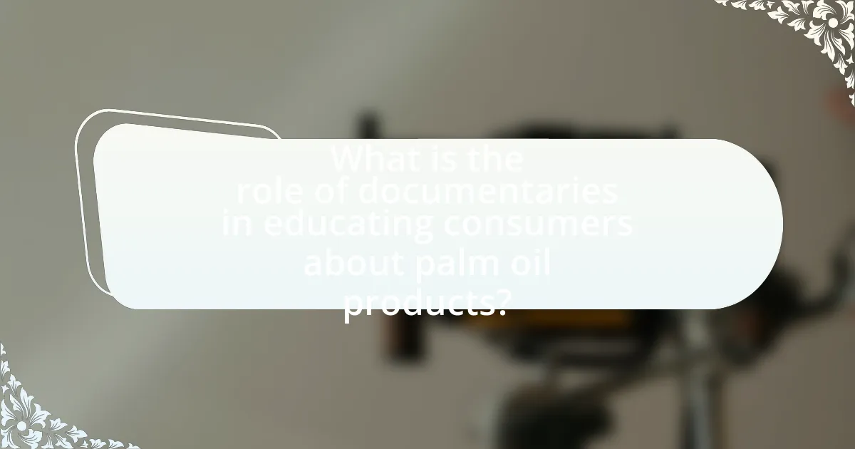 What is the role of documentaries in educating consumers about palm oil products?